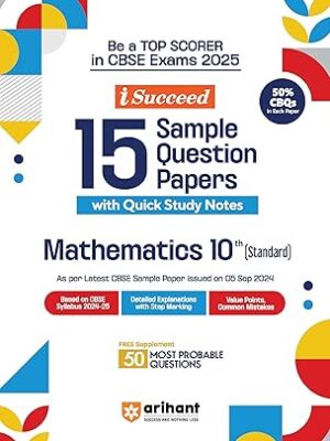 Arihant i Succeed 15 Sample Question Papers for Mathematics (Standard) Class 10th | As per latest CBSE Sample Paper issued on 5 Sept. 2024 | 50% CBQs in each paper | Detailed Answers with Step Marking | Fully Solved Latest CBSE Sample Paper For Exam 2025 Paperback – 11 September 2024