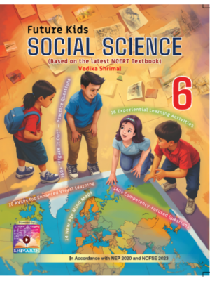 Future Kids Social Science Class 6 Based on the Latest NCERT Textbooks | As per NEP 2020 & NCFSE 2023